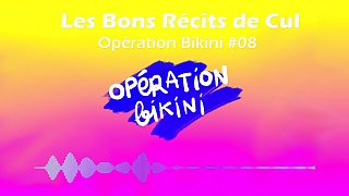 Opération Bikini - Les Bons Récits de Cul (Épisode 08)
